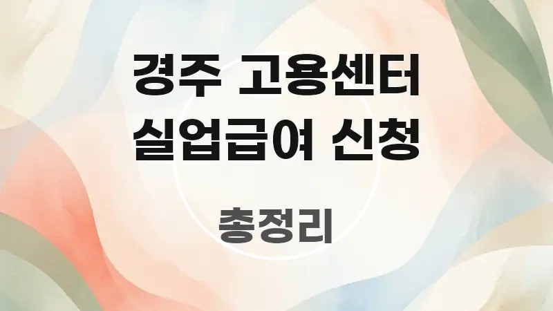 경주 고용센터 실업급여 신청 한눈에 보기 좋게 요약한 정보 요약 포스터