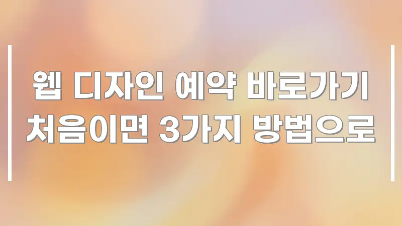 웹 디자인 예약 바로가기 처음이면 3가지 방법으로 카드뉴스 표지 웹 디자인 예약 바로가기 처음이면 3가지 방법으로 핵심 정보를 압축한 블로그 섹션 구분 이미지 - 참고용 이미지