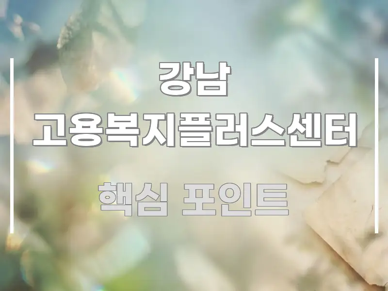 강남 고용복지플러스센터 한눈에 들어오는 정보 정리 카드 이미지 - 본문 내용과 연관된 이미지