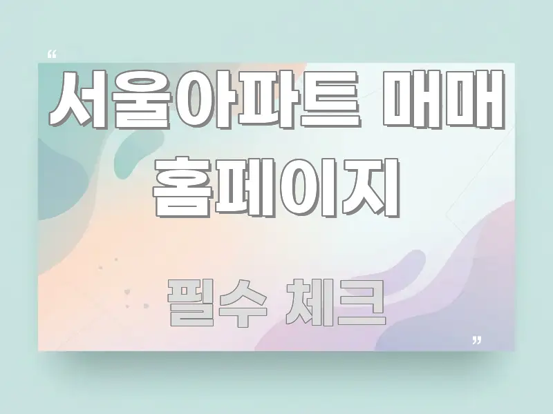 서울아파트 매매 홈페이지 핵심 내용을 정리한 텍스트 중심 디자인 표지 - 가독성을 높이는 이미지