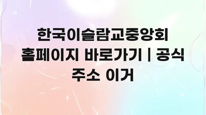 한국이슬람교중앙회 홈페이지 바로가기 | 공식 주소 이거 핵심 키워드 중심의 정보 요약 인포그래픽 이미지 - 가독성을 높이는 이미지