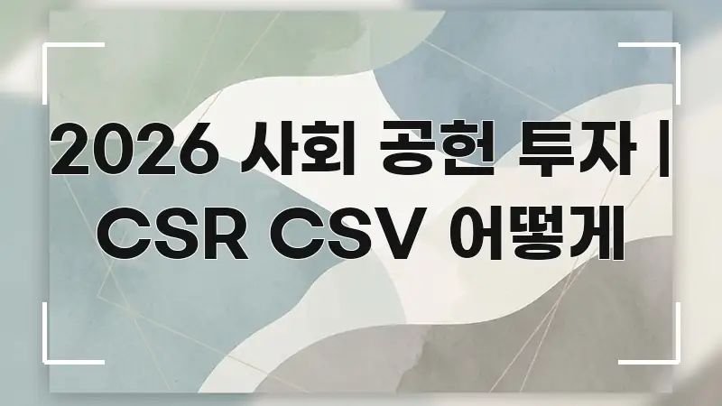 2026 사회 공헌 투자 | CSR CSV 어떻게 심플하고 명확하게 정리한 핵심 정보 비주얼