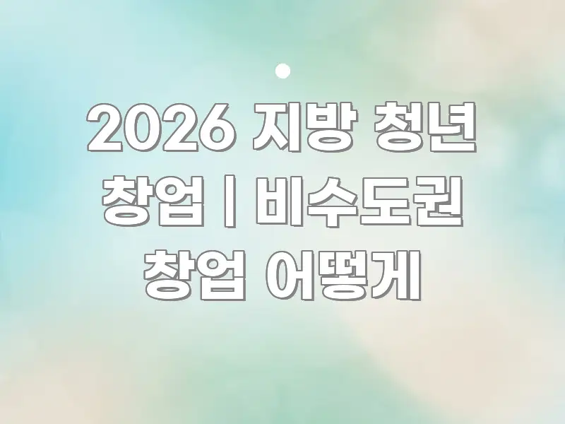 2026 지방 청년 창업 | 비수도권 창업 어떻게 스마트하게 정리된 정보 요약 포스터 - 내용 요약을 위한 이미지