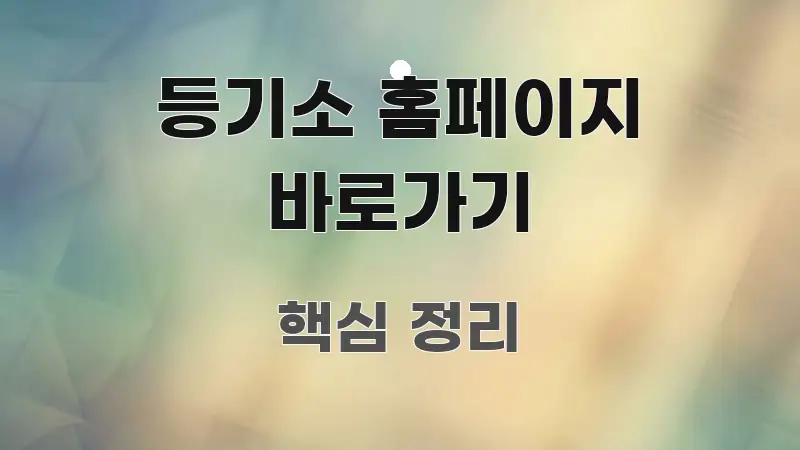 등기소 홈페이지 바로가기 핵심 정보 중심의 카드뉴스 스타일 이미지 - 독자 이해를 위한 이미지