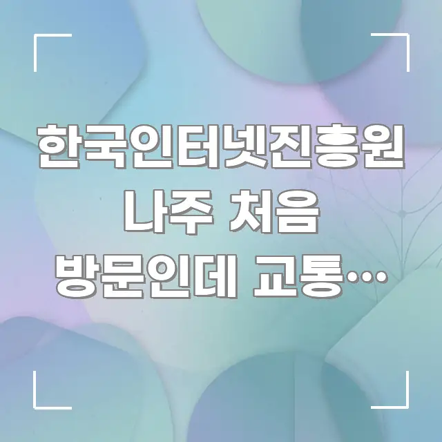 한국인터넷진흥원 나주 처음 방문인데 교통편 3가지 비교 주요 포인트를 요약한 텍스트 중심 디자인 표지 - 내용 요약을 위한 이미지