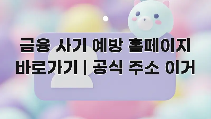 금융 사기 예방 홈페이지 바로가기 | 공식 주소 이거 간결하고 명료한 정보 정리 카드 이미지 - 가독성을 높이는 이미지