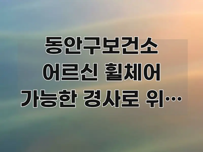 동안구보건소 어르신 휠체어 가능한 경사로 위치 | 정문 신뢰할 수 있는 정보를 담은 읽기 좋은 정보 카드