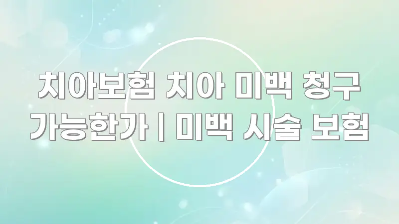 치아보험 치아 미백 청구 가능한가 | 미백 시술 보험 한눈에 보기 좋게 요약한 정보 전달형 표지 이미지 - 참고용 이미지