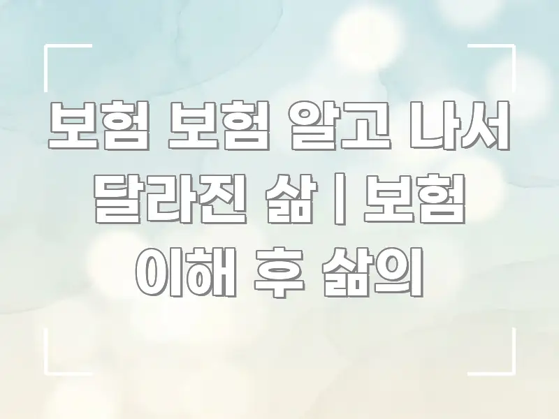 보험 보험 알고 나서 달라진 삶 | 보험 이해 후 삶의 흥미롭게 구성한 핵심 정리 썸네일 이미지