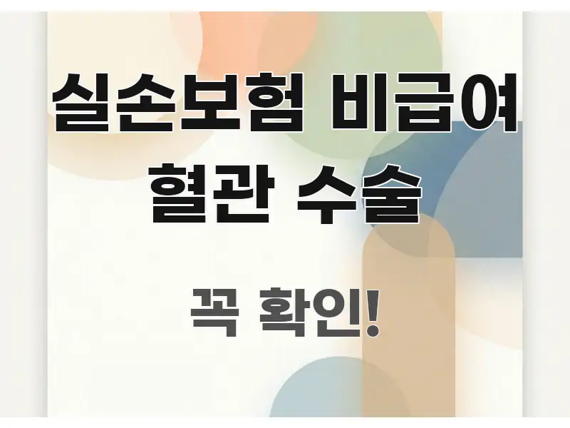 실손보험 비급여 혈관 수술 신뢰할 수 있는 정보를 담은 포스트 대표 비주얼 이미지