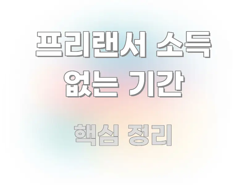 프리랜서 소득 없는 기간 핵심 내용을 정리한 스마트 정보 카드 - 내용 요약을 위한 이미지