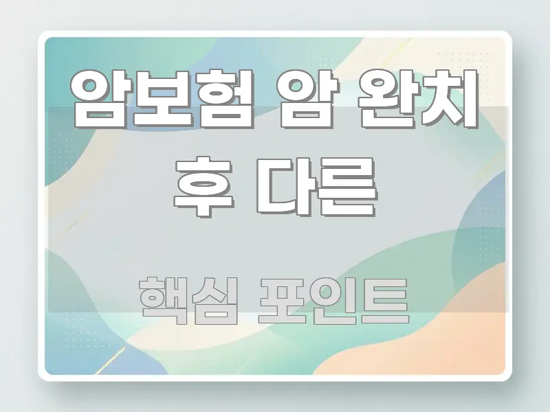 암보험 암 완치 후 다른 정보 이미지 암보험 암 완치 후 다른 직관적으로 이해되는 포스트 대표 비주얼 이미지 - 독자 이해를 위한 이미지