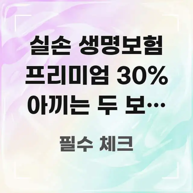 실손 생명보험 프리미엄 30% 아끼는 두 보험 마스터 요점만 뽑아낸 블로그 포스트 커버 이미지