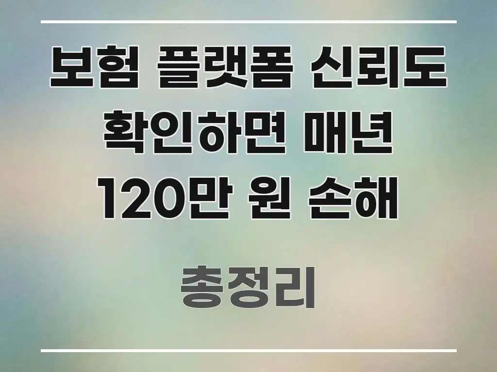 보험 플랫폼 신뢰도 확인하면 매년 120만 원 손해 쉽게 따라할 수 있는 콘텐츠 요약 표지 이미지