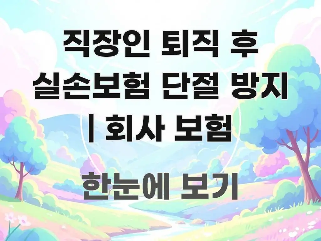직장인 퇴직 후 실손보험 단절 방지 | 회사 보험 효율적으로 구성된 가독성 높은 정보 이미지 - 내용 요약을 위한 이미지