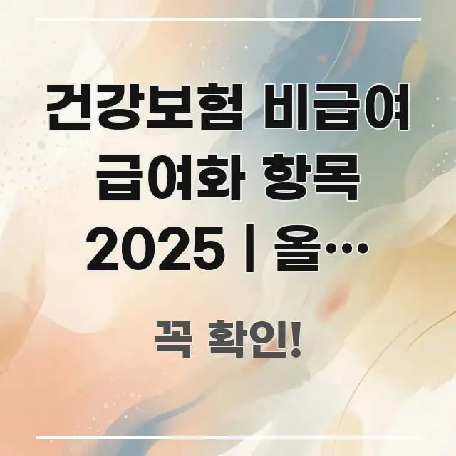 건강보험 비급여 급여화 항목 2025 | 올해 새로 꼭 필요한 정보만 담은 핵심 요약 디자인 카드