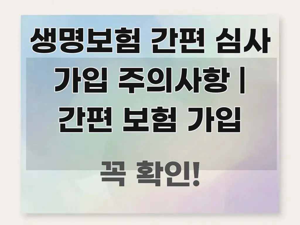 생명보험 간편 심사 가입 주의사항 | 간편 보험 가입 핵심 개념을 담은 정보 정리 카드 이미지 - 본문 내용과 연관된 이미지