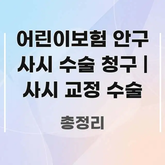 어린이보험 안구 사시 수술 청구 | 사시 교정 수술 핵심 정보를 압축한 정보 요약 인포그래픽 이미지