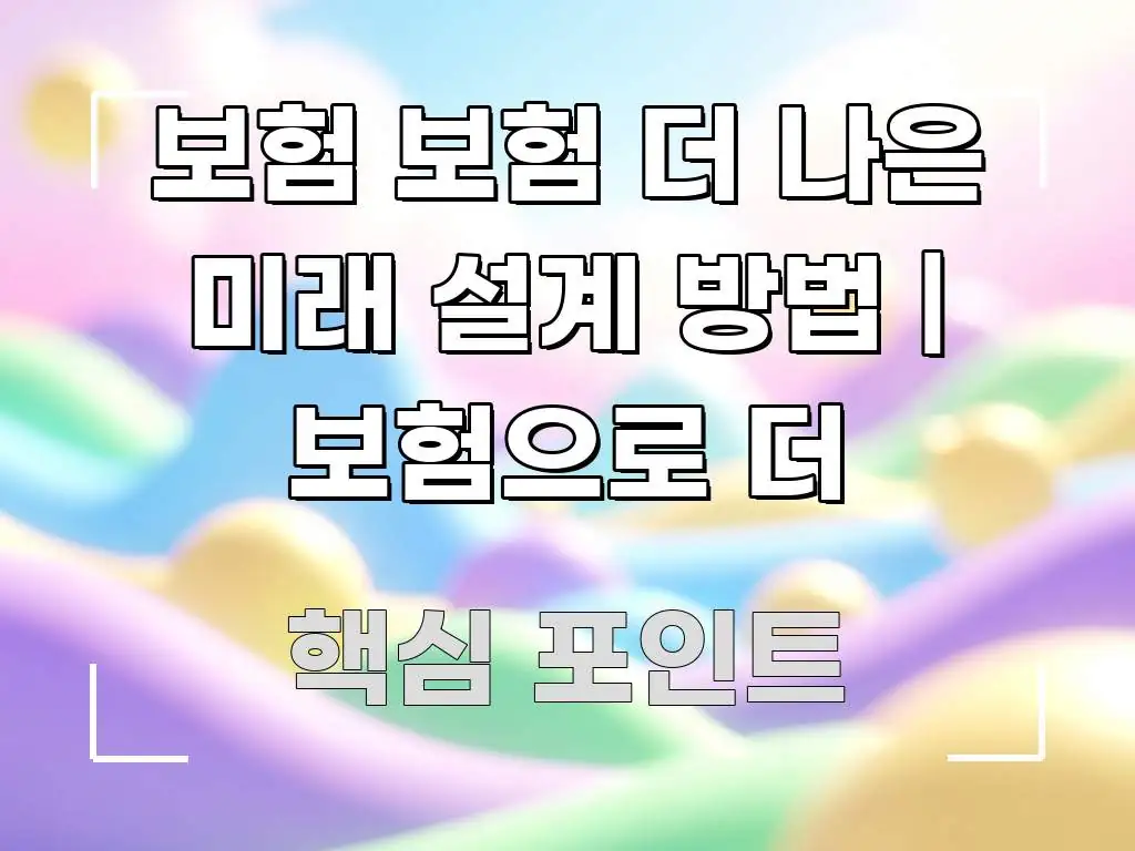 보험 보험 더 나은 미래 설계 방법 | 보험으로 더 이해하기 쉬운 정보 요약 포스터 - 독자 이해를 위한 이미지