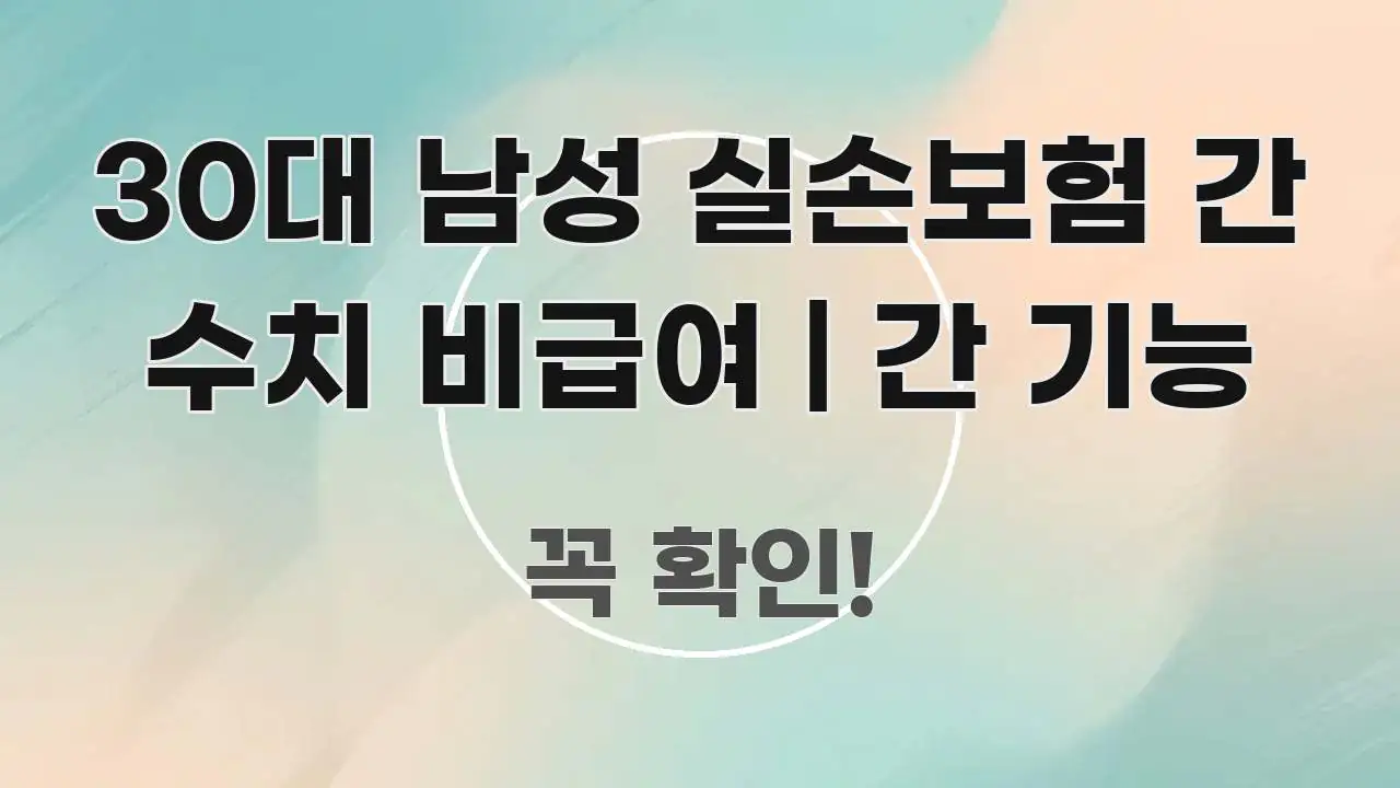 30대 남성 실손보험 간 수치 비급여 | 간 기능 구조적으로 정리된 블로그용 카드뉴스 썸네일 - 본문 내용과 연관된 이미지