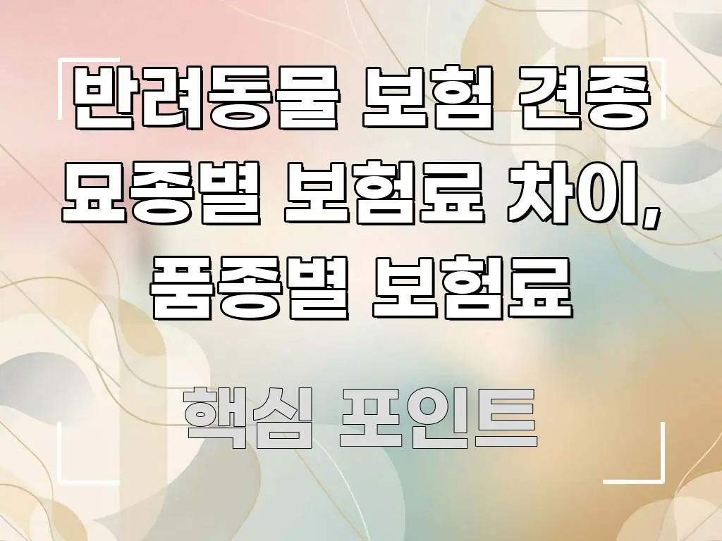 반려동물 보험 견종 묘종별 보험료 차이, 품종별 보험료 핵심 내용을 정리한 정보 정리 카드 이미지