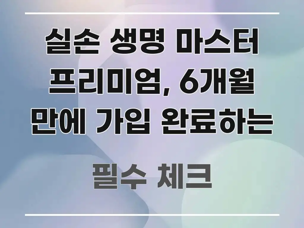 실손 생명 마스터 프리미엄, 6개월 만에 가입 완료하는 쉽게 읽히는 텍스트 중심 디자인 표지 - 참고용 이미지