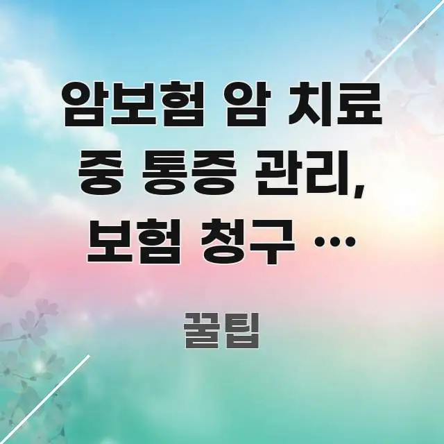 암보험 암 치료 중 통증 관리, 보험 청구 시 놓치는 핵심 요점 중심의 콘텐츠 요약 표지 이미지 - 가독성을 높이는 이미지