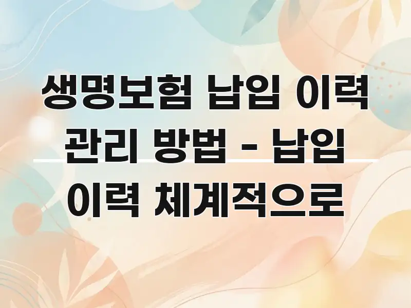 생명보험 납입 이력 관리 방법 - 납입 이력 체계적으로 실생활에 도움되는 포스트 대표 비주얼 이미지 - 가독성을 높이는 이미지
