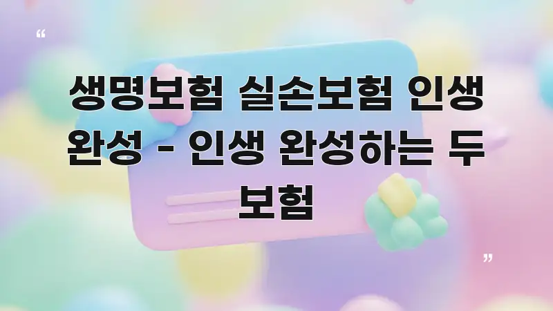 생명보험 실손보험 인생 완성 - 인생 완성하는 두 보험 쉽게 읽히는 정보 카드 디자인 이미지 - 설명을 돕는 이미지