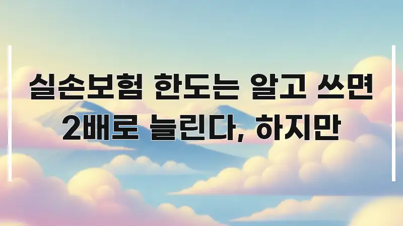 실손보험 한도는 알고 쓰면 2배로 늘린다, 하지만 카드뉴스 표지 실손보험 한도는 알고 쓰면 2배로 늘린다, 하지만 실용적으로 정리한 핵심 요약 디자인 카드 - 독자 이해를 위한 이미지