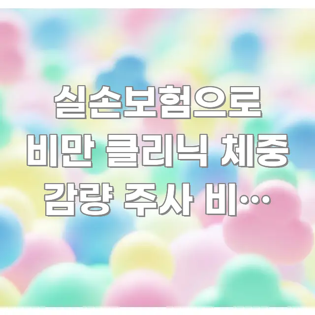 실손보험으로 비만 클리닉 체중 감량 주사 비용 청구하는 쉽게 읽히는 정보 정리 카드 이미지 - 본문 내용과 연관된 이미지