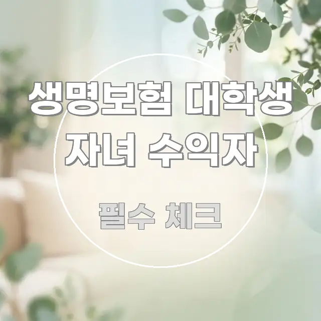생명보험 대학생 자녀 수익자 주요 흐름을 설명한 정보 요약 인포그래픽 이미지 - 참고용 이미지