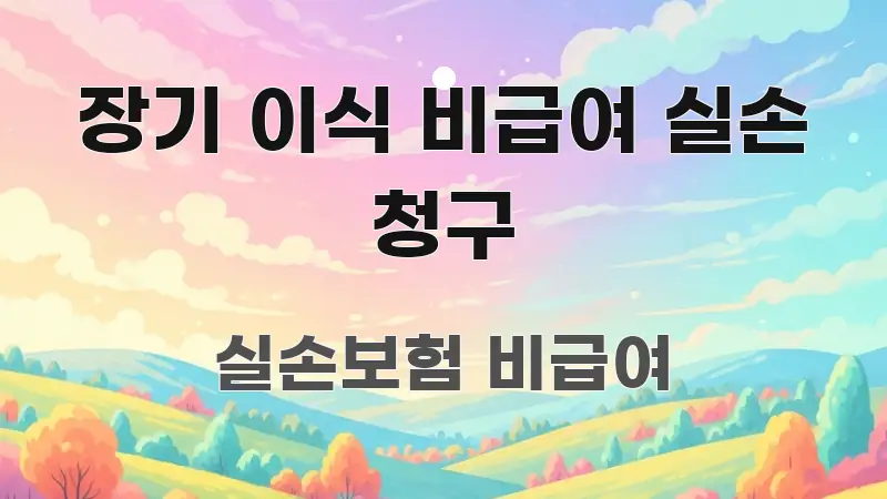 장기 이식 비급여 실손 청구 알기 쉽게 정리한 핵심 정리 썸네일 이미지 - 독자 이해를 위한 이미지