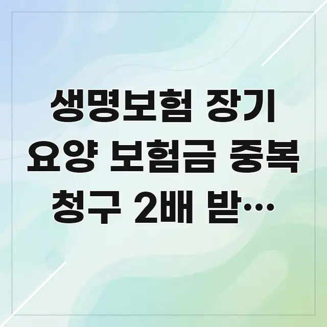 생명보험 장기 요양 보험금 중복 청구 2배 받는 비법 요점만 뽑아낸 핵심 키워드 시각화 이미지 - 본문 내용과 연관된 이미지
