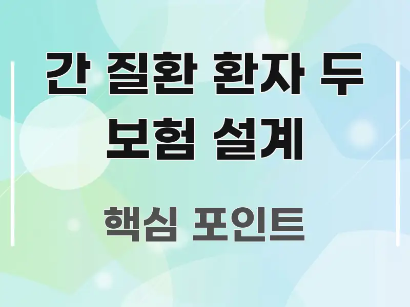 간 질환 환자 두 보험 설계 깔끔하게 정리된 가독성 높은 정보 이미지 - 글 흐름을 돕는 시각 자료