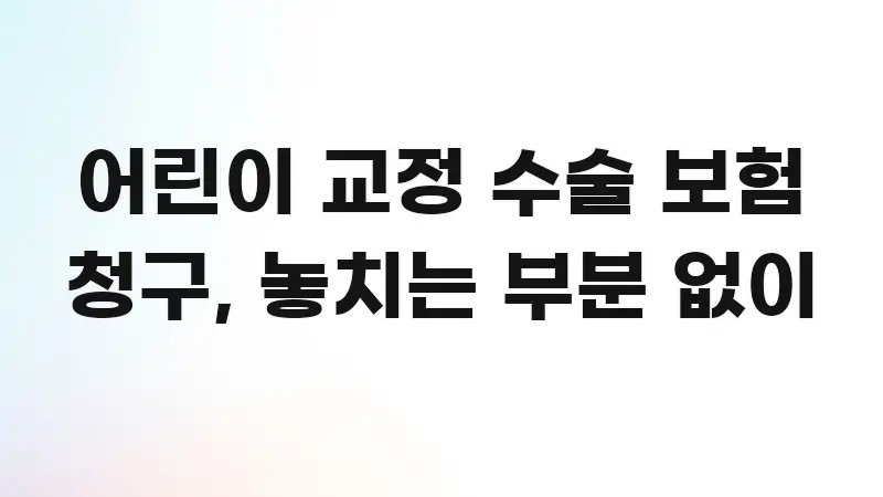 어린이 교정 수술 보험 청구, 놓치는 부분 없이 쉽게 따라할 수 있는 글 소개 썸네일 이미지