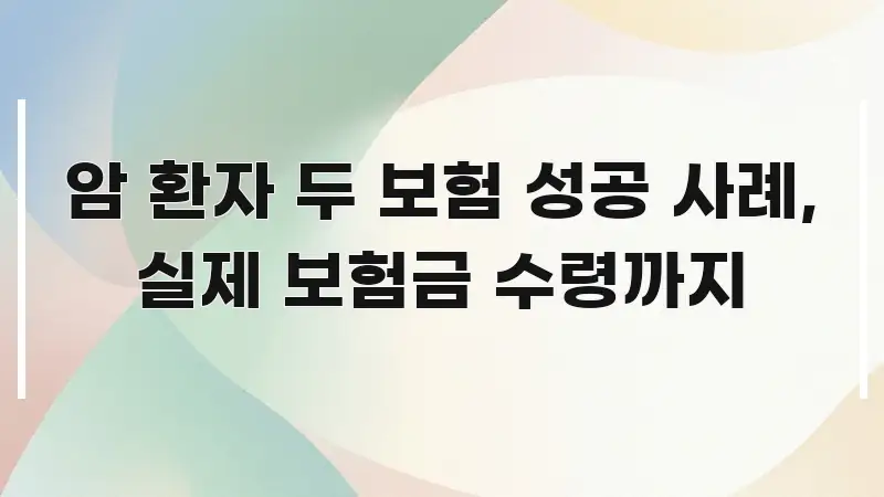 암 환자 두 보험 성공 사례, 실제 보험금 수령까지 꼭 알아야 할 정보를 담은 정보 요약 인포그래픽 이미지 - 가독성을 높이는 이미지
