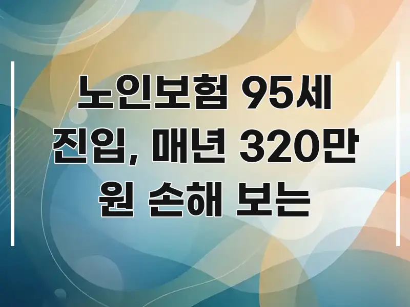 노인보험 95세 진입, 매년 320만 원 손해 보는 간결하고 명료한 가독성 높은 정보 이미지 - 독자 이해를 위한 이미지