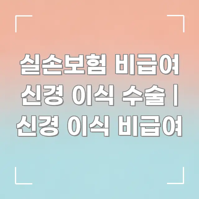 실손보험 비급여 신경 이식 수술 | 신경 이식 비급여 핵심 요점 중심의 카드뉴스 스타일 이미지