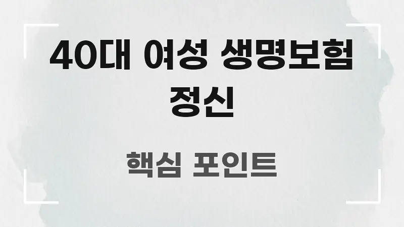 40대 여성 생명보험 정신 꼭 알아야 할 정보를 담은 정보 카드 디자인 이미지 - 내용 요약을 위한 이미지