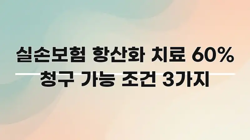 실손보험 항산화 치료 60% 청구 가능 조건 3가지 간결하고 명료한 정보 요약 인포그래픽 이미지 - 내용 요약을 위한 이미지
