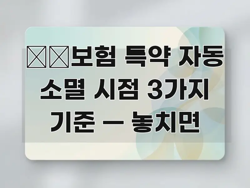 生命보험 특약 자동 소멸 시점 3가지 기준 — 놓치면 스마트하게 정리된 블로그 포스트 커버 이미지