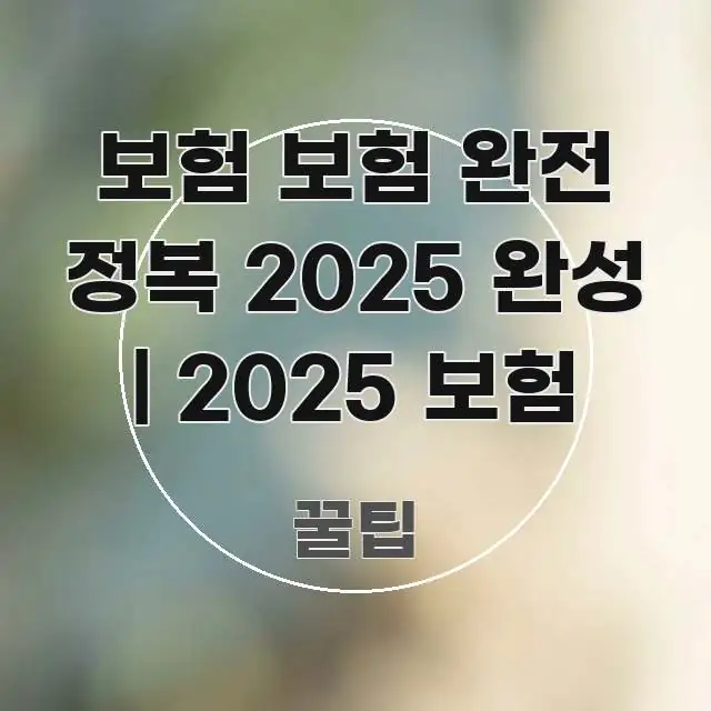 보험 보험 완전 정복 2025 완성 | 2025 보험 효율적으로 구성된 카드뉴스 스타일 이미지 - 활용 예시 이미지