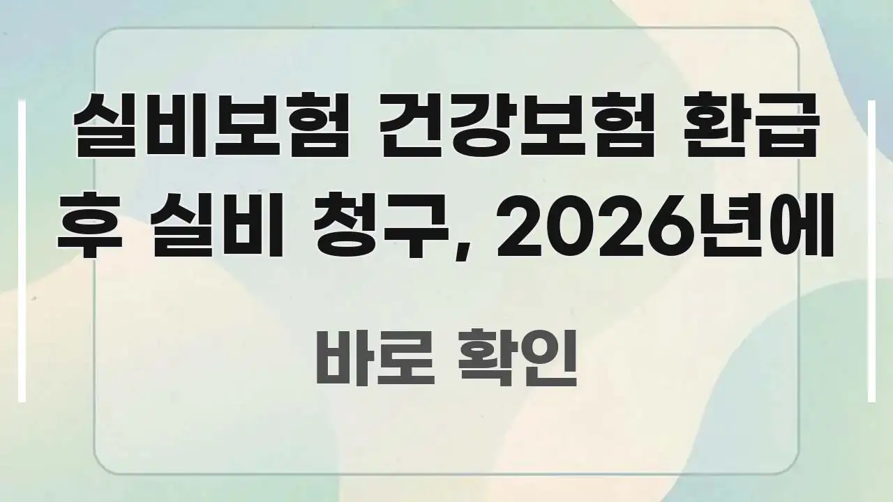 실비보험 건강보험 환급 후 실비 청구, 2026년에 깔끔하게 정리된 정보 카드 디자인 이미지 - 독자 이해를 위한 이미지