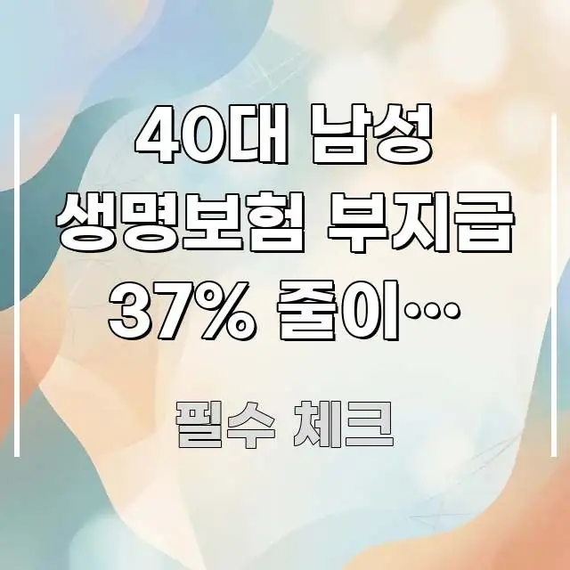 40대 남성 생명보험 부지급 37% 줄이는 대응법 가독성 높게 정리한 핵심 정리 썸네일 이미지 - 글 흐름을 돕는 시각 자료