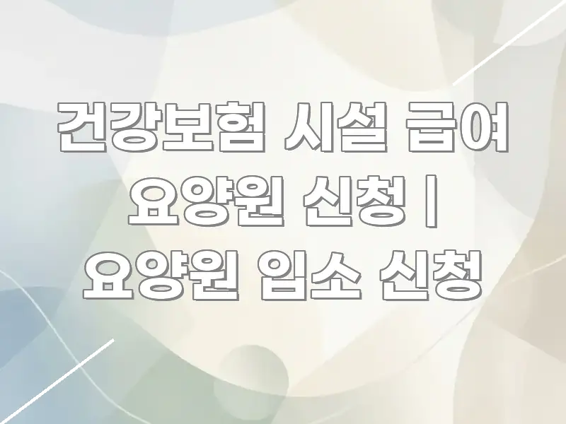 건강보험 시설 급여 요양원 신청 | 요양원 입소 신청 간결하고 명료한 깔끔한 인포그래픽 표지 - 독자 이해를 위한 이미지