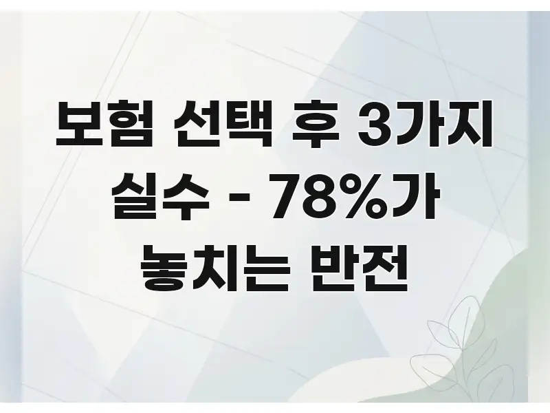 보험 선택 후 3가지 실수 - 78%가 놓치는 반전 주요 포인트를 요약한 블로그 헤더 이미지