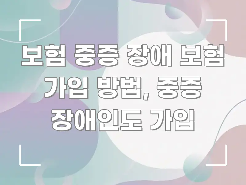 보험 중증 장애 보험 가입 방법, 중증 장애인도 가입 중요 내용만 뽑은 블로그용 카드뉴스 썸네일 - 가독성을 높이는 이미지