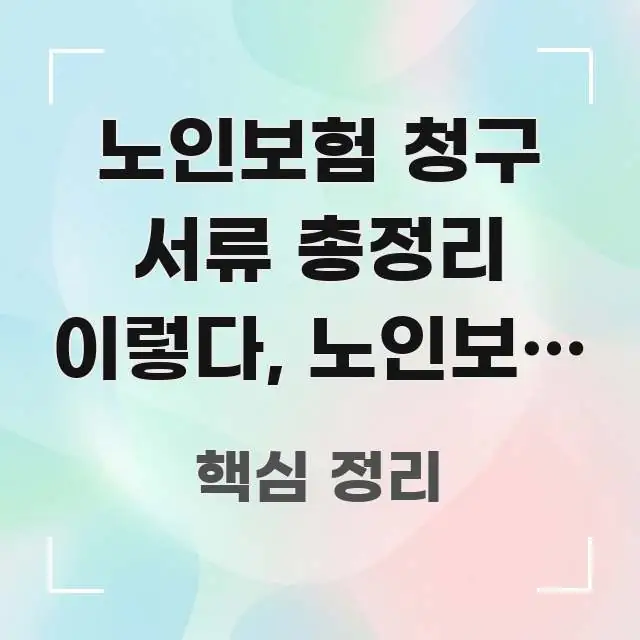 노인보험 청구 서류 총정리 이렇다, 노인보험 청구 꼼꼼하게 정리된 정보 요약 포스터 - 가독성을 높이는 이미지