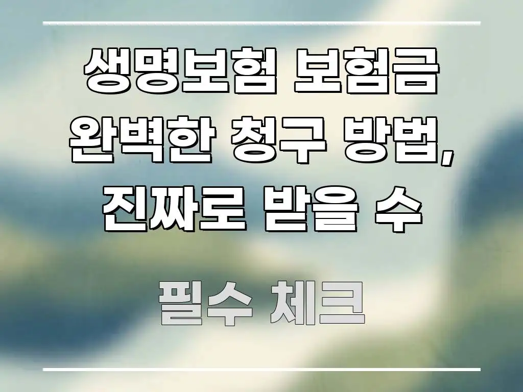 생명보험 보험금 완벽한 청구 방법, 진짜로 받을 수 심플하고 명확하게 정리한 스마트 정보 카드